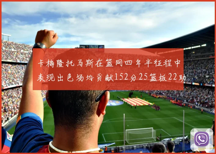 卡梅隆托马斯在篮网四年半征程中表现出色场均贡献152分25篮板22助攻